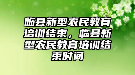 臨縣新型農民教育培訓結束，臨縣新型農民教育培訓結束時間