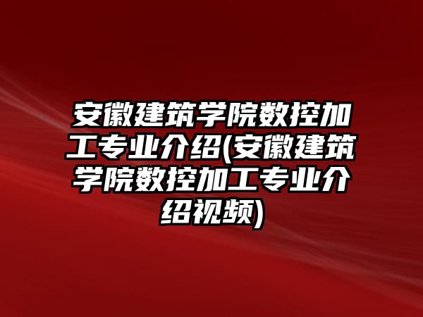 安徽建筑學院數控加工專業(yè)介紹(安徽建筑學院數控加工專業(yè)介紹視頻)