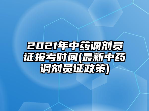 2021年中藥調(diào)劑員證報考時間(最新中藥調(diào)劑員證政策)