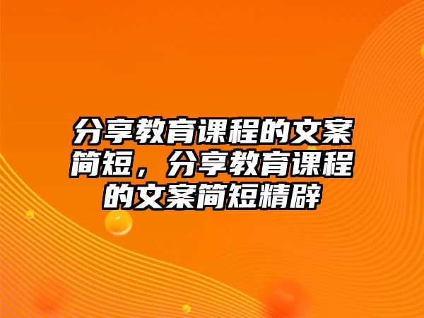 分享教育課程的文案簡短，分享教育課程的文案簡短精辟