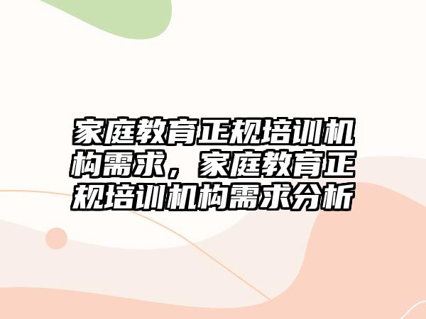 家庭教育正規(guī)培訓機構需求，家庭教育正規(guī)培訓機構需求分析