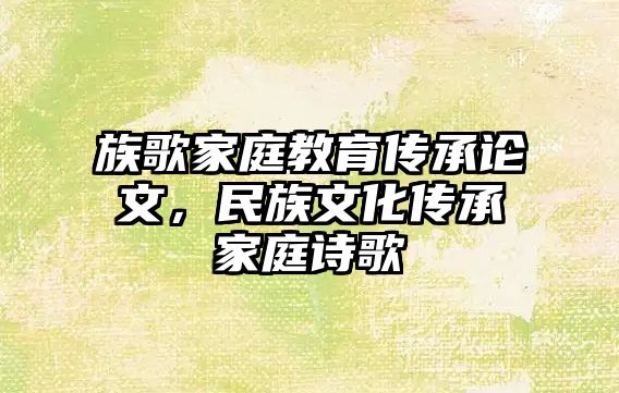 族歌家庭教育傳承論文，民族文化傳承家庭詩歌