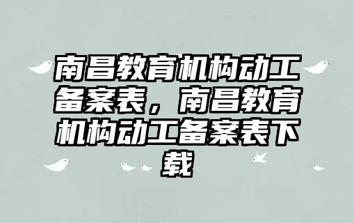 南昌教育機構(gòu)動工備案表，南昌教育機構(gòu)動工備案表下載