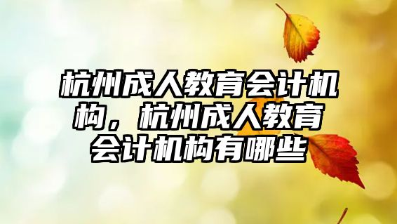 杭州成人教育會計機構(gòu)，杭州成人教育會計機構(gòu)有哪些