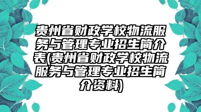 貴州省財政學(xué)校物流服務(wù)與管理專業(yè)招生簡介表(貴州省財政學(xué)校物流服務(wù)與管理專業(yè)招生簡介資料)