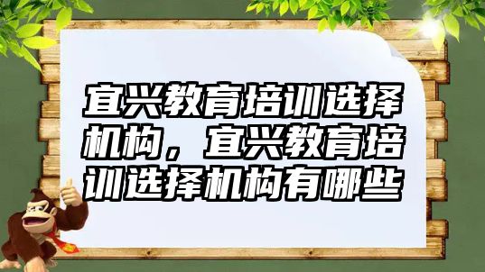 宜興教育培訓選擇機構(gòu)，宜興教育培訓選擇機構(gòu)有哪些