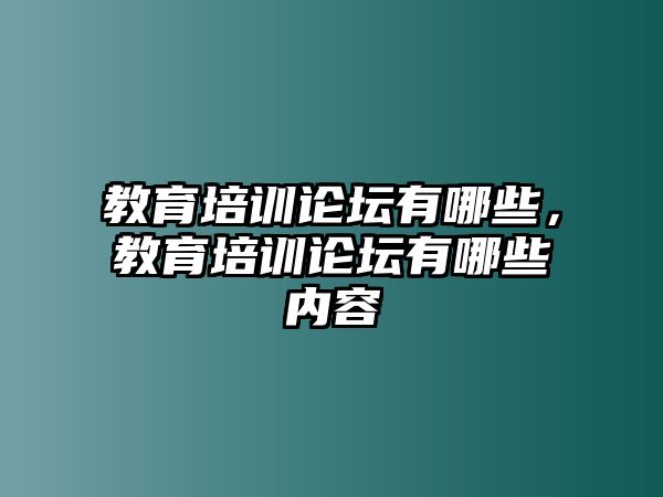 教育培訓(xùn)論壇有哪些，教育培訓(xùn)論壇有哪些內(nèi)容