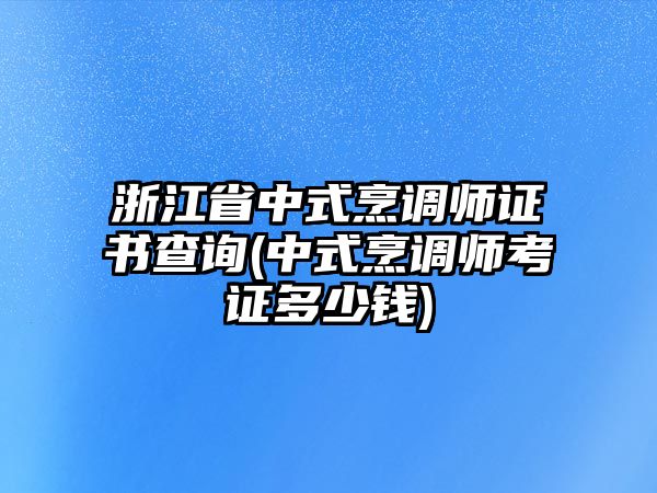 浙江省中式烹調(diào)師證書(shū)查詢(中式烹調(diào)師考證多少錢(qián))