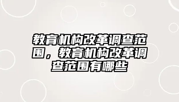 教育機構改革調查范圍，教育機構改革調查范圍有哪些