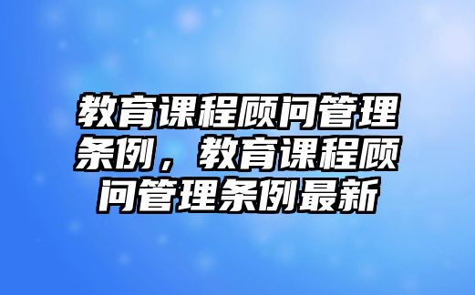 教育課程顧問管理條例，教育課程顧問管理條例最新