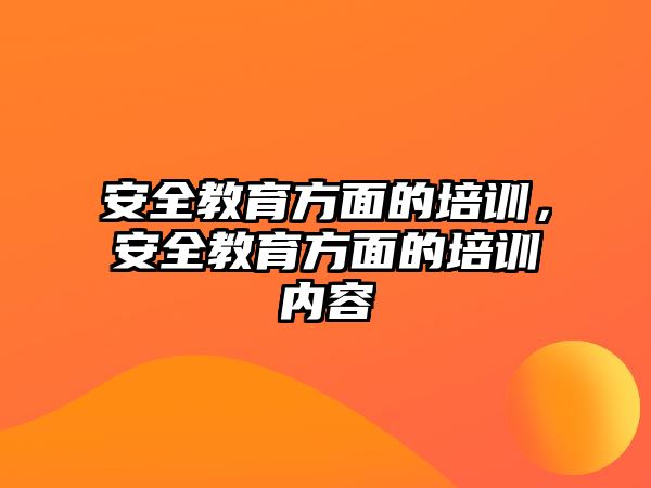 安全教育方面的培訓(xùn)，安全教育方面的培訓(xùn)內(nèi)容