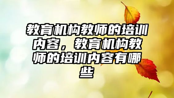 教育機構教師的培訓內(nèi)容，教育機構教師的培訓內(nèi)容有哪些