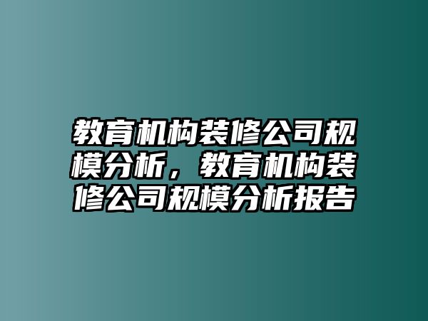 教育機構(gòu)裝修公司規(guī)模分析，教育機構(gòu)裝修公司規(guī)模分析報告