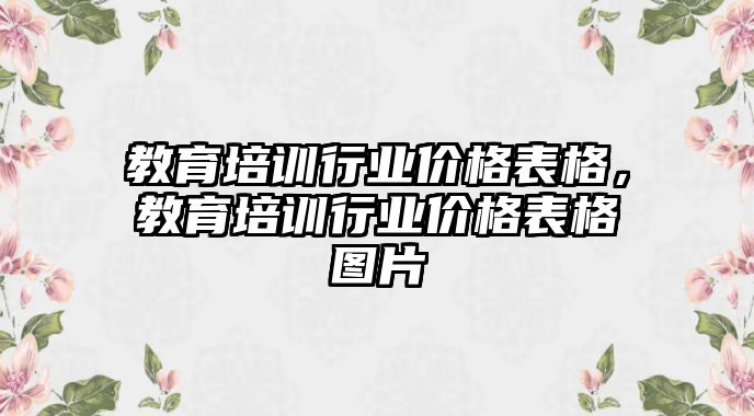 教育培訓(xùn)行業(yè)價(jià)格表格，教育培訓(xùn)行業(yè)價(jià)格表格圖片