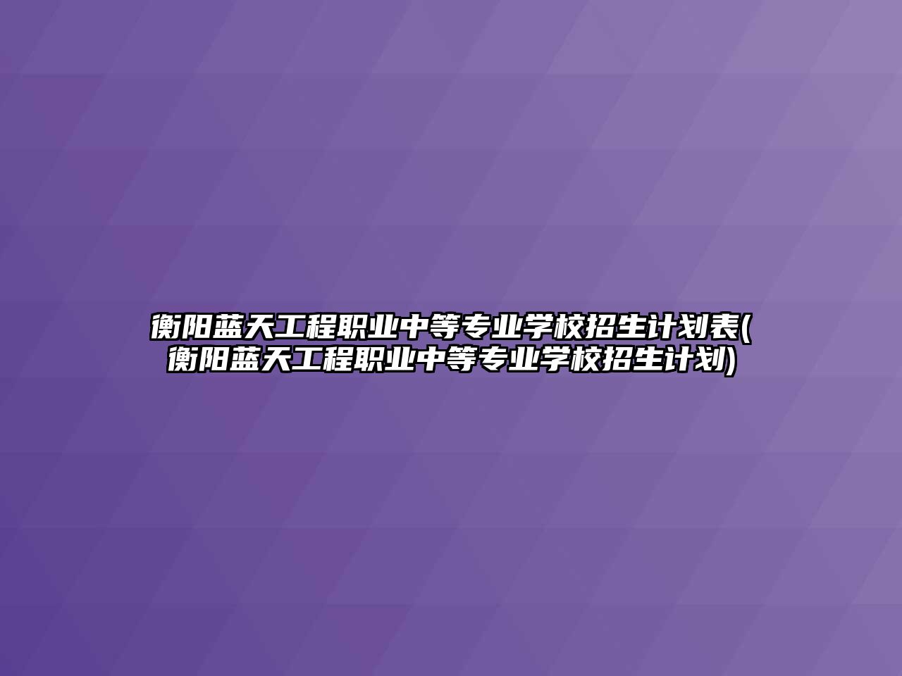 衡陽藍天工程職業(yè)中等專業(yè)學校招生計劃表(衡陽藍天工程職業(yè)中等專業(yè)學校招生計劃)