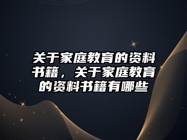 關(guān)于家庭教育的資料書籍，關(guān)于家庭教育的資料書籍有哪些