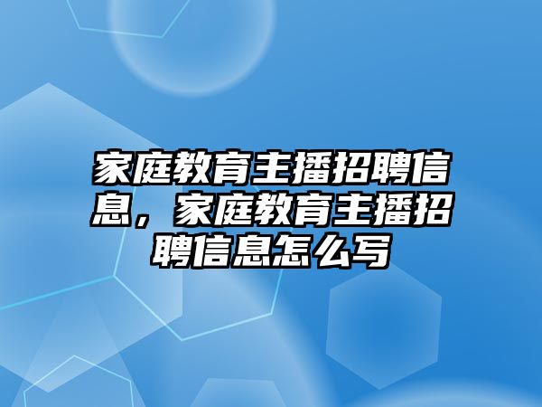 家庭教育主播招聘信息，家庭教育主播招聘信息怎么寫