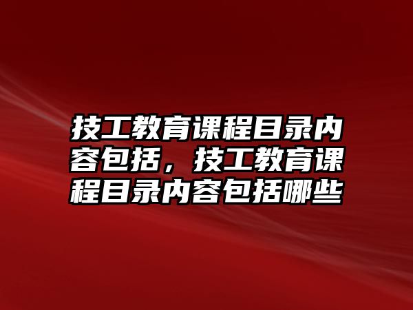 技工教育課程目錄內(nèi)容包括，技工教育課程目錄內(nèi)容包括哪些