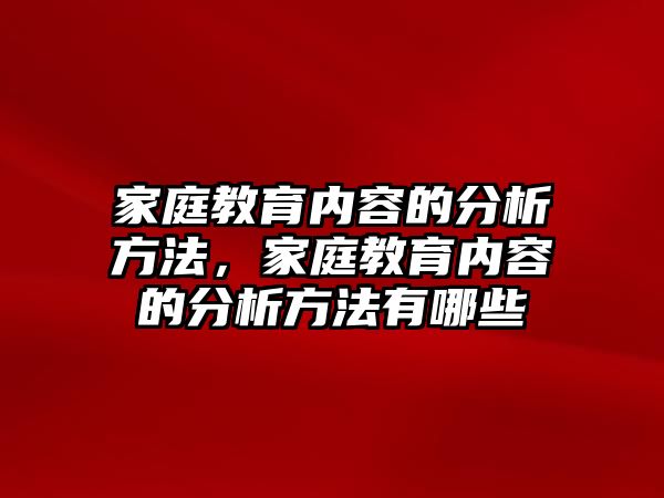 家庭教育內(nèi)容的分析方法，家庭教育內(nèi)容的分析方法有哪些