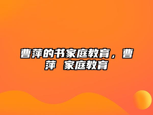 曹萍的書家庭教育，曹萍 家庭教育