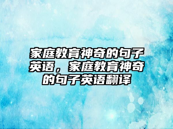 家庭教育神奇的句子英語，家庭教育神奇的句子英語翻譯