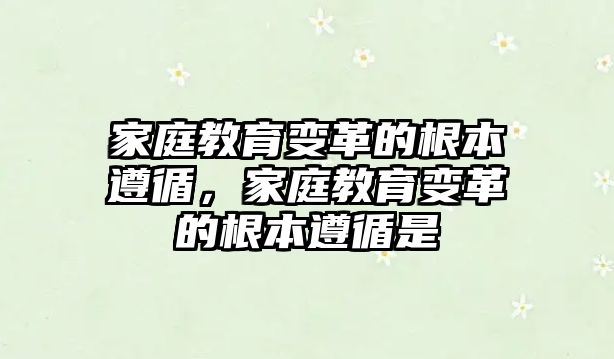 家庭教育變革的根本遵循，家庭教育變革的根本遵循是