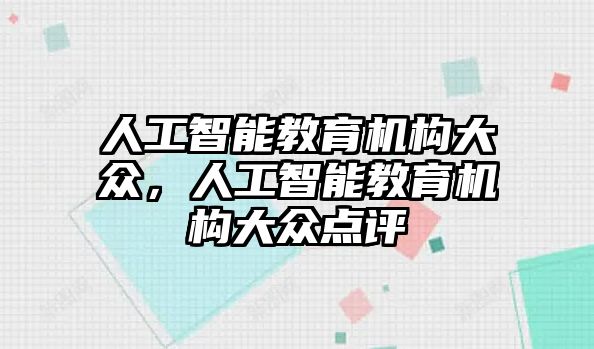 人工智能教育機(jī)構(gòu)大眾，人工智能教育機(jī)構(gòu)大眾點(diǎn)評