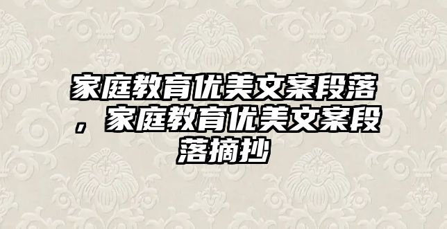 家庭教育優(yōu)美文案段落，家庭教育優(yōu)美文案段落摘抄