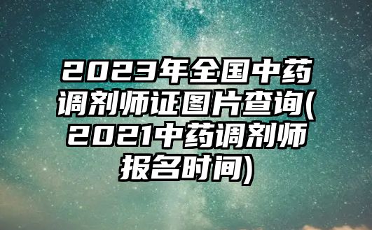 2023年全國中藥調(diào)劑師證圖片查詢(2021中藥調(diào)劑師報(bào)名時(shí)間)