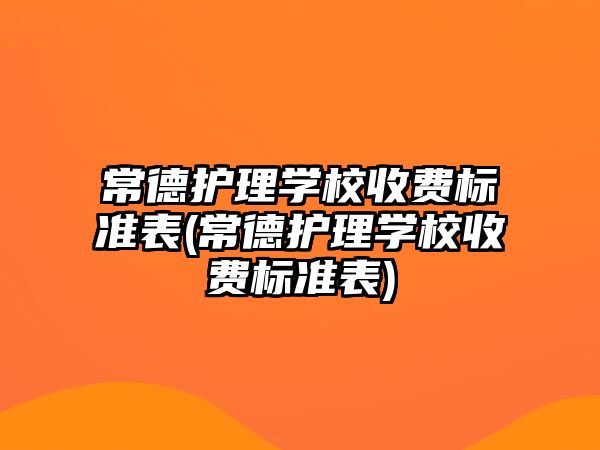 常德護理學校收費標準表(常德護理學校收費標準表)