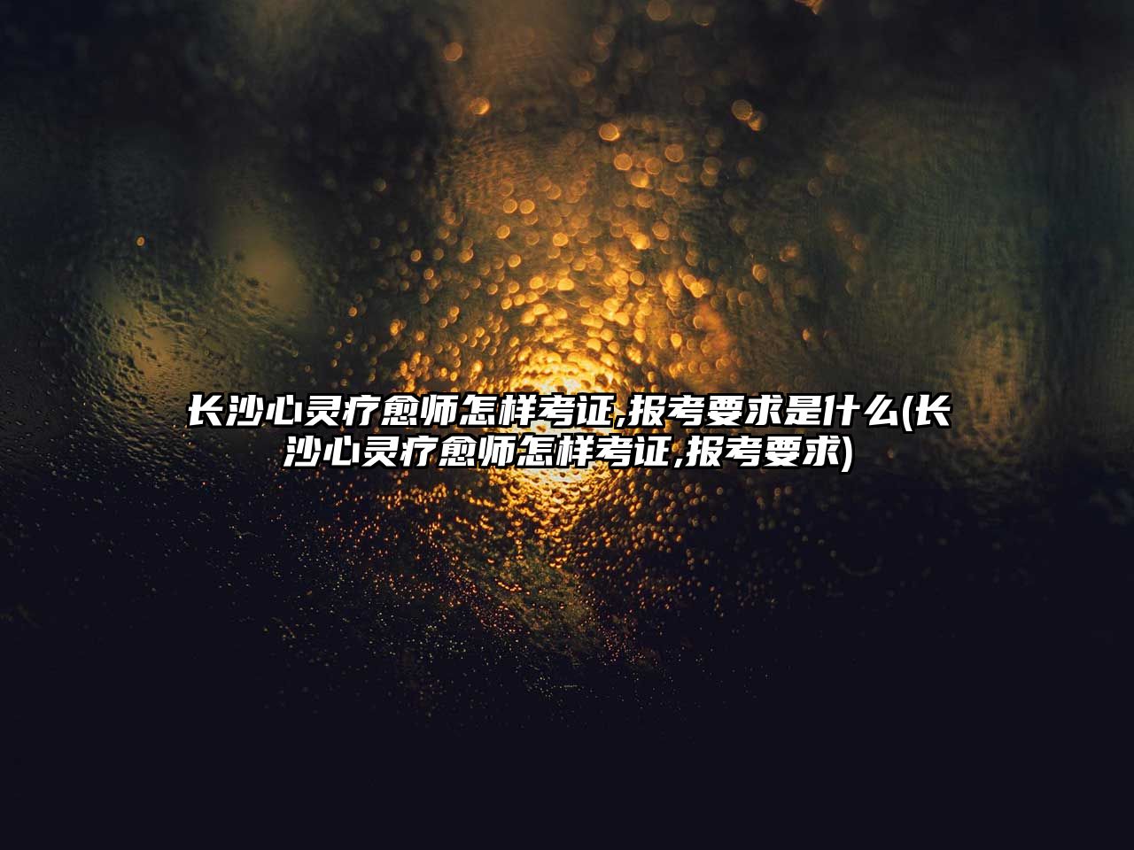 長(zhǎng)沙心靈療愈師怎樣考證,報(bào)考要求是什么(長(zhǎng)沙心靈療愈師怎樣考證,報(bào)考要求)