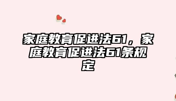 家庭教育促進(jìn)法61，家庭教育促進(jìn)法61條規(guī)定