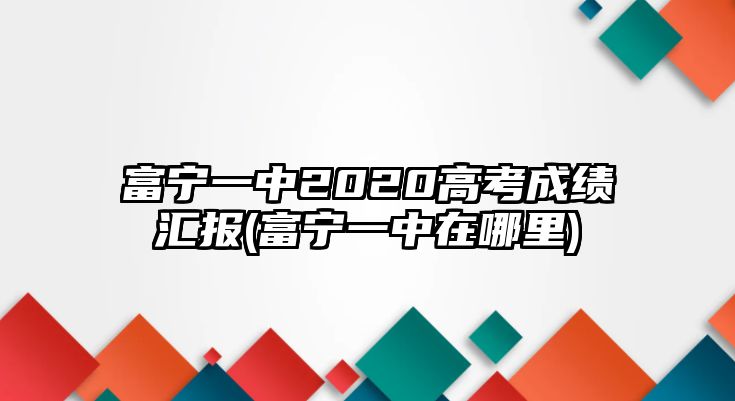 富寧一中2020高考成績匯報(富寧一中在哪里)