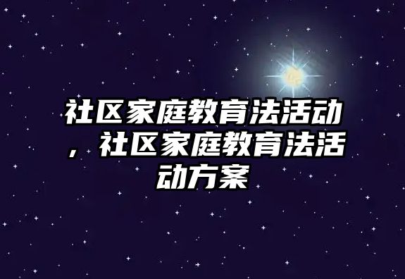 社區(qū)家庭教育法活動，社區(qū)家庭教育法活動方案