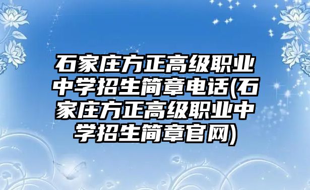 石家莊方正高級職業(yè)中學(xué)招生簡章電話(石家莊方正高級職業(yè)中學(xué)招生簡章官網(wǎng))