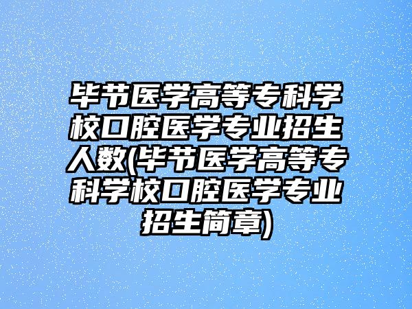 畢節(jié)醫(yī)學(xué)高等專科學(xué)校口腔醫(yī)學(xué)專業(yè)招生人數(shù)(畢節(jié)醫(yī)學(xué)高等專科學(xué)校口腔醫(yī)學(xué)專業(yè)招生簡(jiǎn)章)