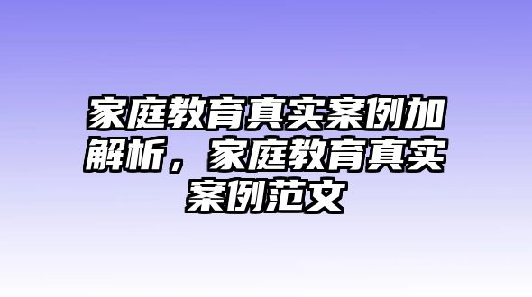 家庭教育真實(shí)案例加解析，家庭教育真實(shí)案例范文