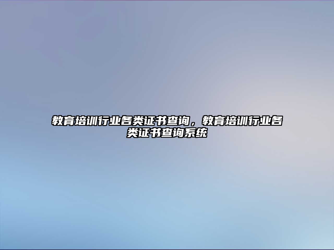 教育培訓(xùn)行業(yè)各類證書查詢，教育培訓(xùn)行業(yè)各類證書查詢系統(tǒng)