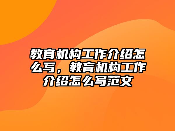 教育機(jī)構(gòu)工作介紹怎么寫，教育機(jī)構(gòu)工作介紹怎么寫范文