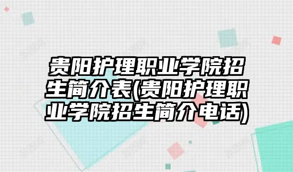 貴陽護(hù)理職業(yè)學(xué)院招生簡(jiǎn)介表(貴陽護(hù)理職業(yè)學(xué)院招生簡(jiǎn)介電話)