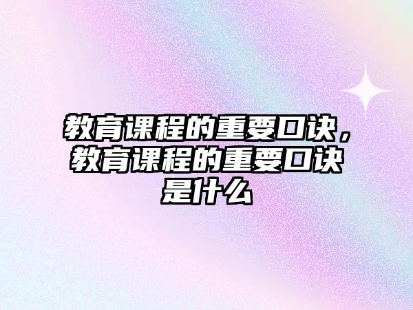 教育課程的重要口訣，教育課程的重要口訣是什么