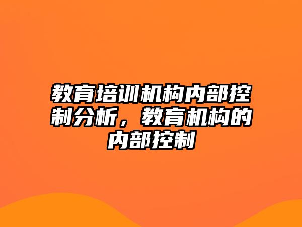 教育培訓(xùn)機構(gòu)內(nèi)部控制分析，教育機構(gòu)的內(nèi)部控制