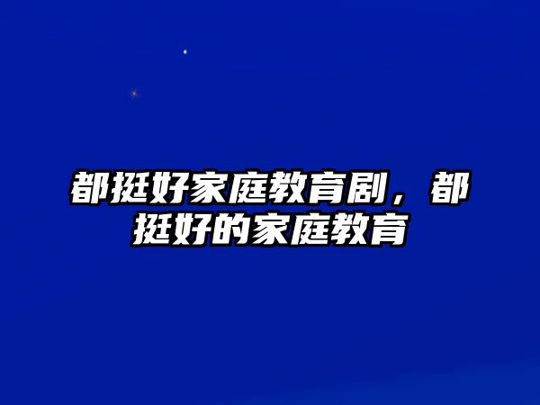 都挺好家庭教育劇，都挺好的家庭教育