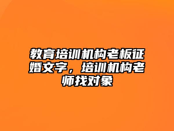 教育培訓(xùn)機(jī)構(gòu)老板征婚文字，培訓(xùn)機(jī)構(gòu)老師找對(duì)象