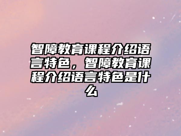 智障教育課程介紹語言特色，智障教育課程介紹語言特色是什么