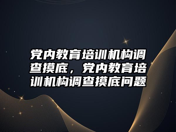 黨內教育培訓機構調查摸底，黨內教育培訓機構調查摸底問題