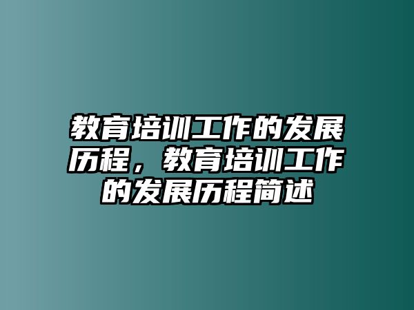 教育培訓(xùn)工作的發(fā)展歷程，教育培訓(xùn)工作的發(fā)展歷程簡(jiǎn)述