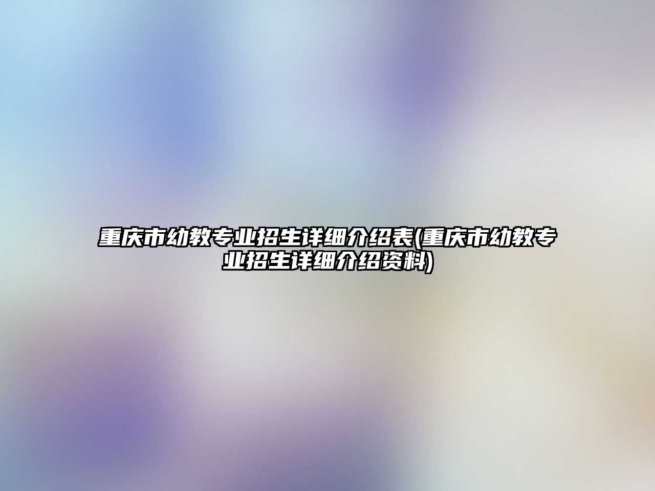 重慶市幼教專業(yè)招生詳細(xì)介紹表(重慶市幼教專業(yè)招生詳細(xì)介紹資料)