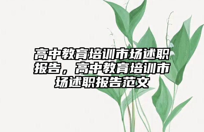 高中教育培訓市場述職報告，高中教育培訓市場述職報告范文