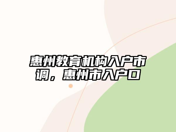 惠州教育機構(gòu)入戶市調(diào)，惠州市入戶口